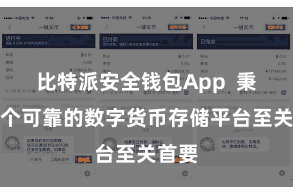 比特派安全钱包App  秉承一个可靠的数字货币存储平台至关首要
