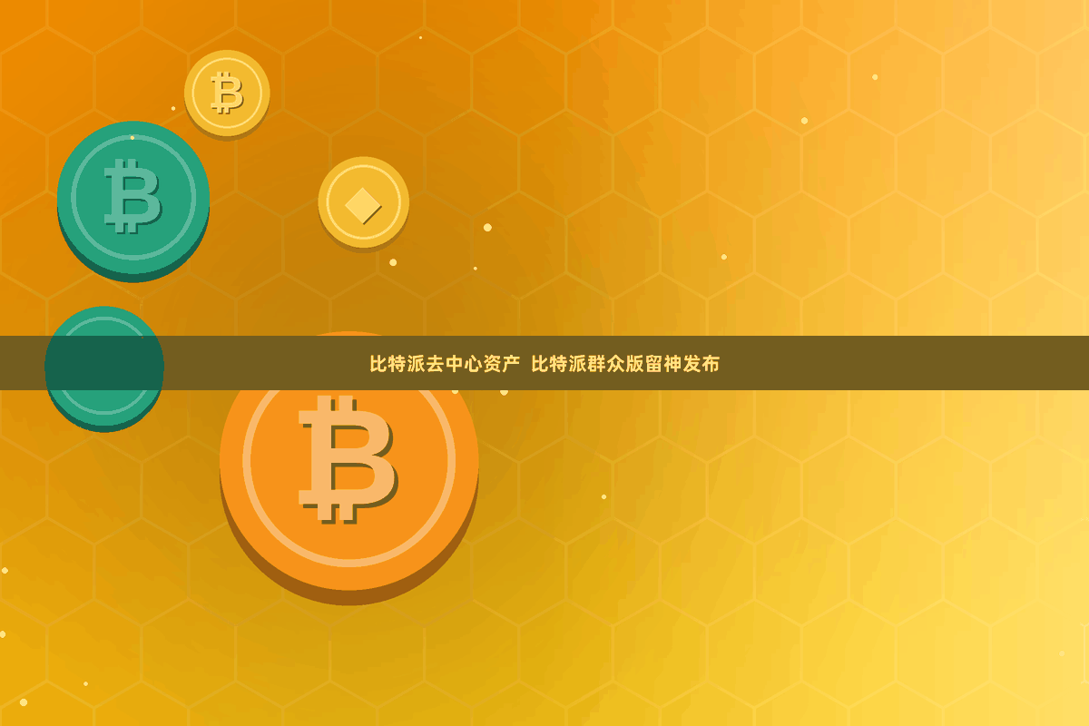 比特派去中心资产  比特派群众版留神发布